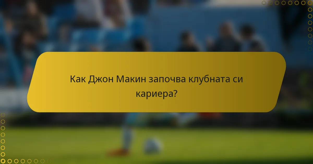 Как Джон Макин започва клубната си кариера?