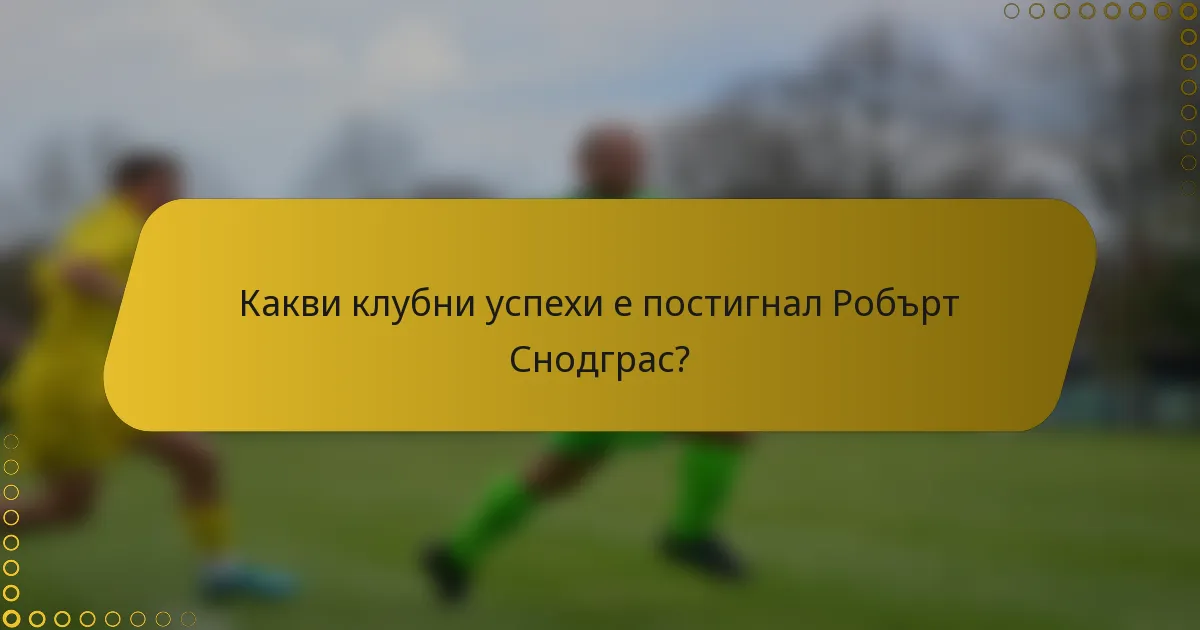 Какви клубни успехи е постигнал Робърт Снодграс?