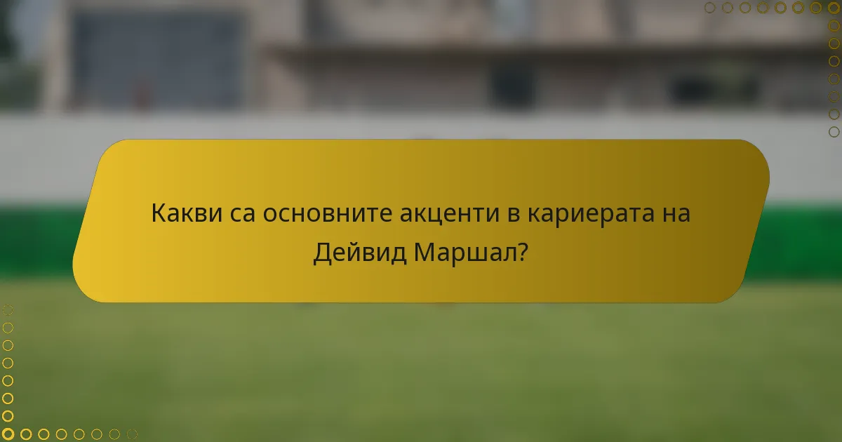 Какви са основните акценти в кариерата на Дейвид Маршал?