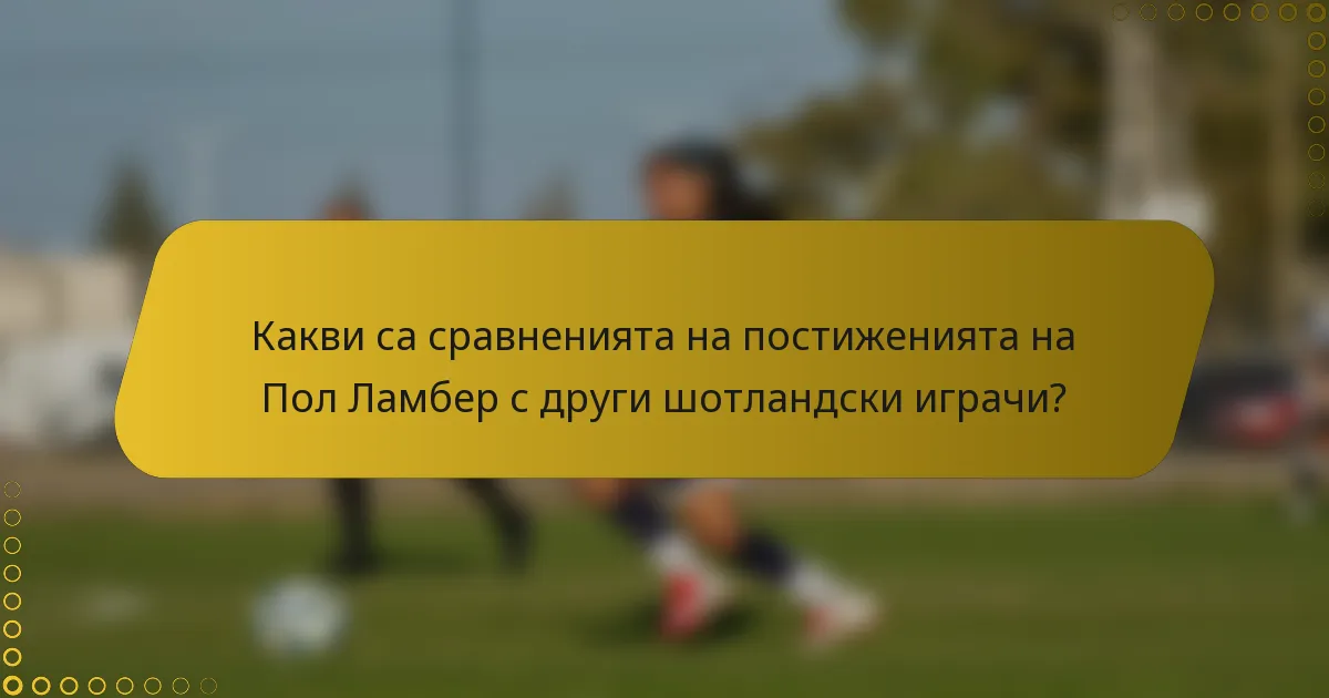 Какви са сравненията на постиженията на Пол Ламбер с други шотландски играчи?