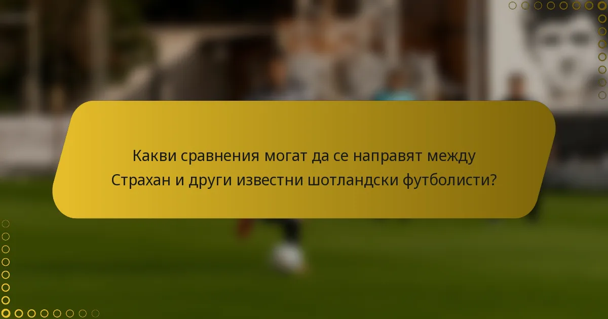 Какви сравнения могат да се направят между Страхан и други известни шотландски футболисти?