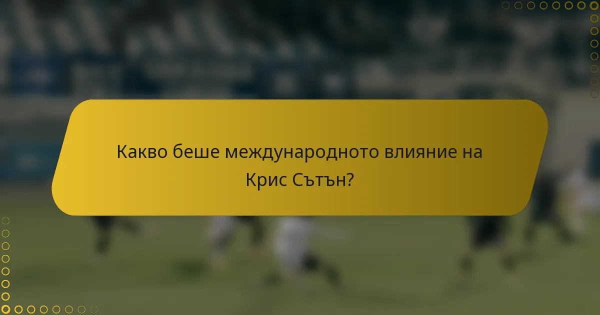 Какво беше международното влияние на Крис Сътън?