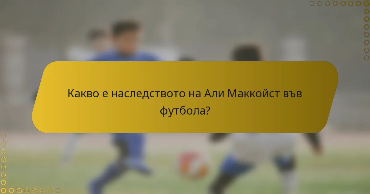 Какво е наследството на Али Маккойст във футбола?
