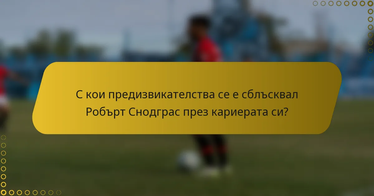 С кои предизвикателства се е сблъсквал Робърт Снодграс през кариерата си?