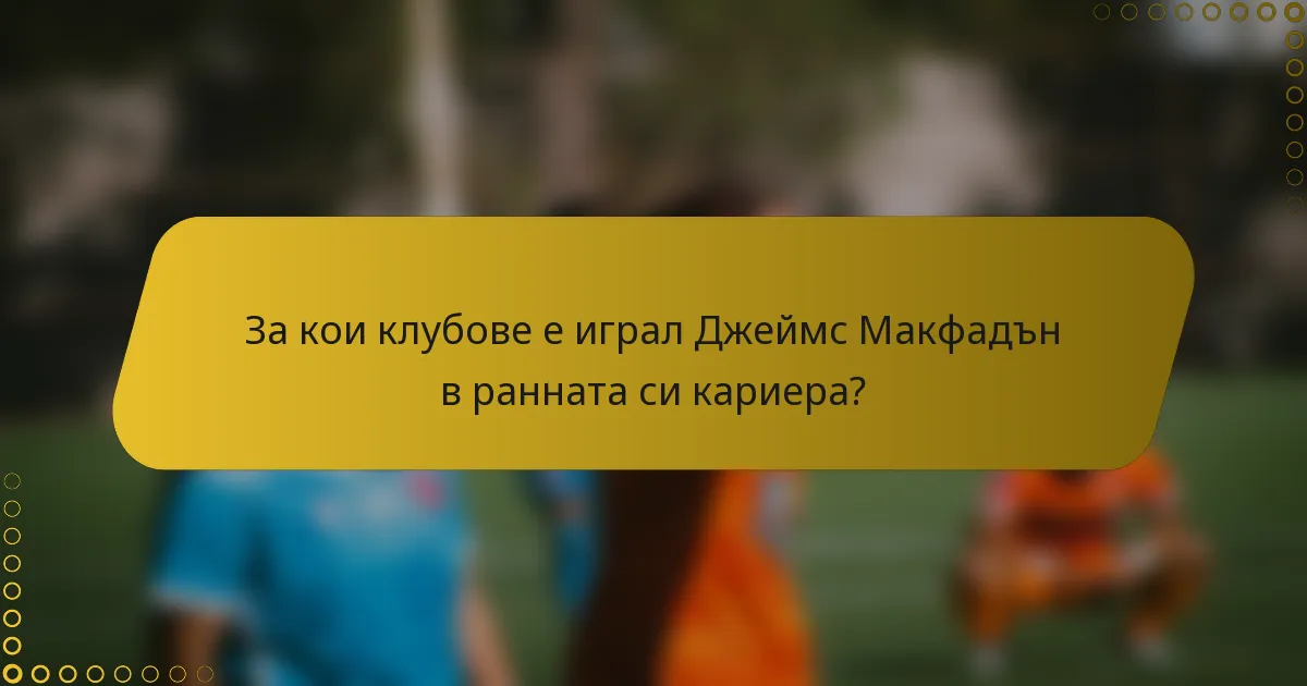 За кои клубове е играл Джеймс Макфадън в ранната си кариера?